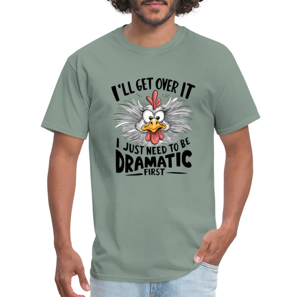 I'll Get Over It I Just Need To Be Dramatic First (Funny Chicken) T-Shirt - sage