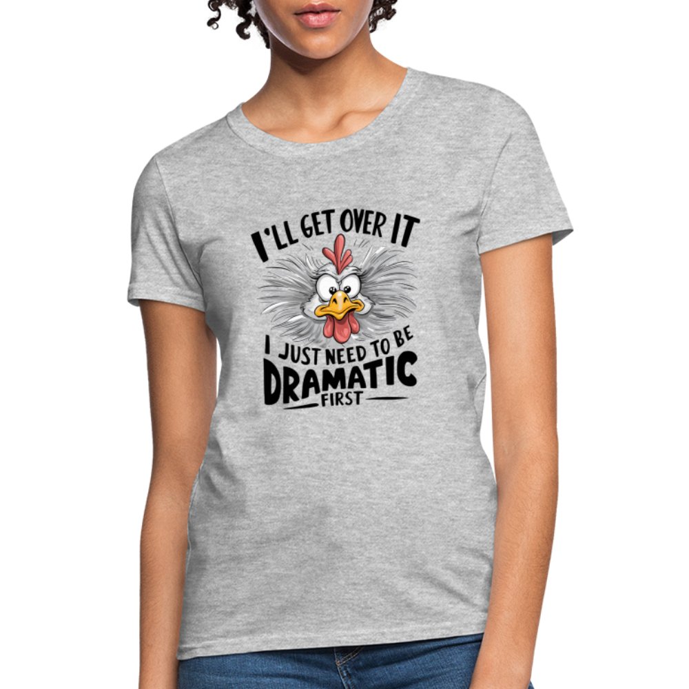 I'll Get Over It I Just Need To Be Dramatic First (Funny Chicken) Women's T-Shirt - heather gray