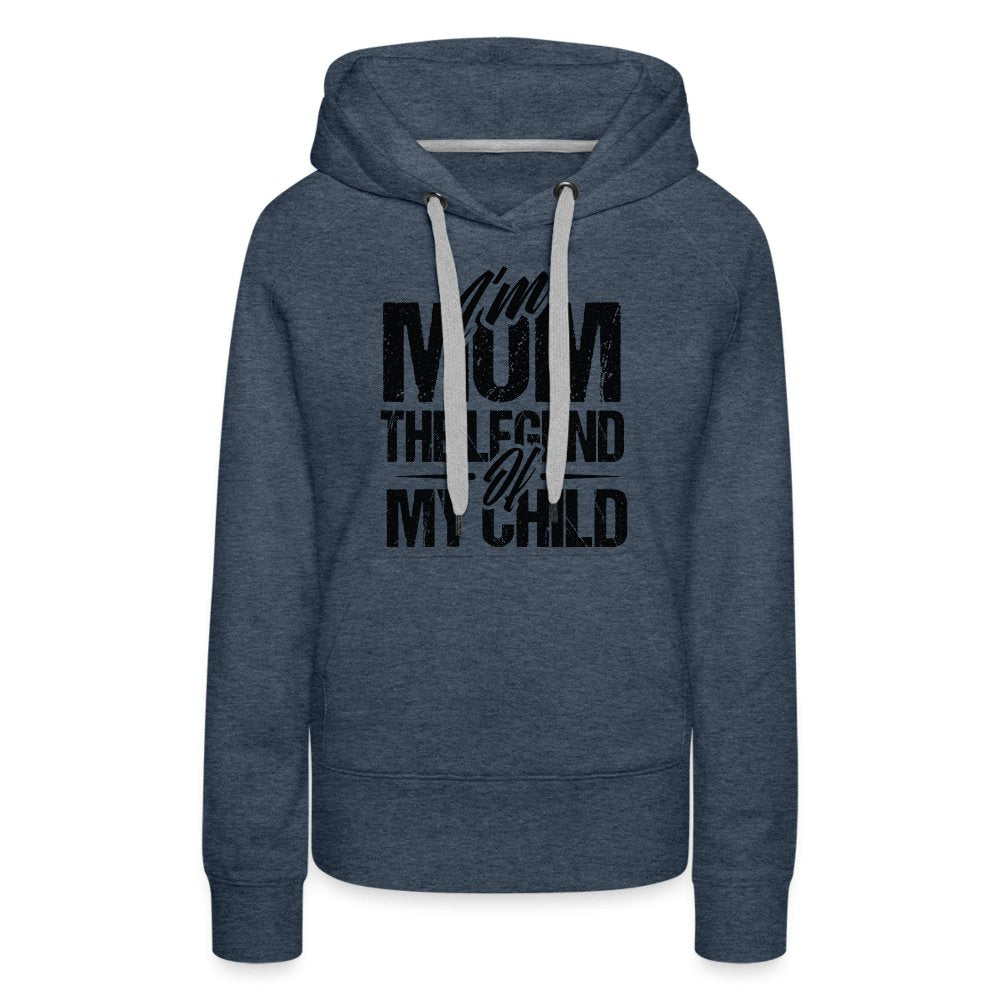 I'm Mom The Legend Of My Child Women’s Premium Hoodie - heather denim