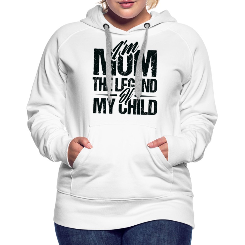 I'm Mom The Legend Of My Child Women’s Premium Hoodie - white