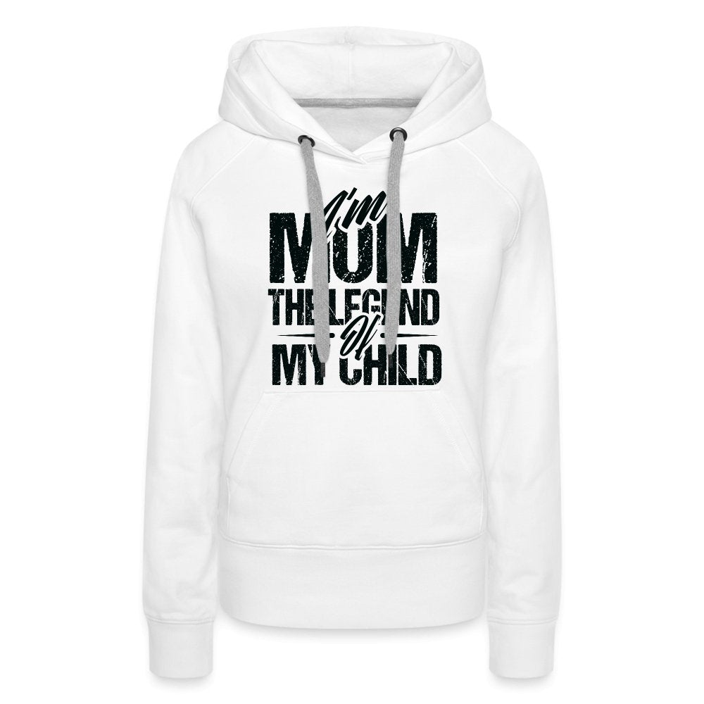 I'm Mom The Legend Of My Child Women’s Premium Hoodie - white