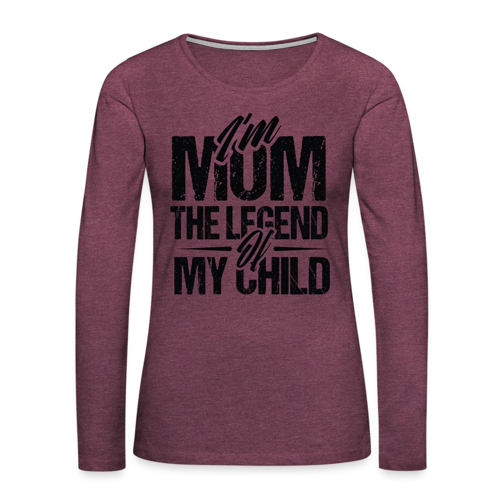 I'm Mom The Legend Of My Child Women's Premium Long Sleeve T-Shirt - heather burgundy