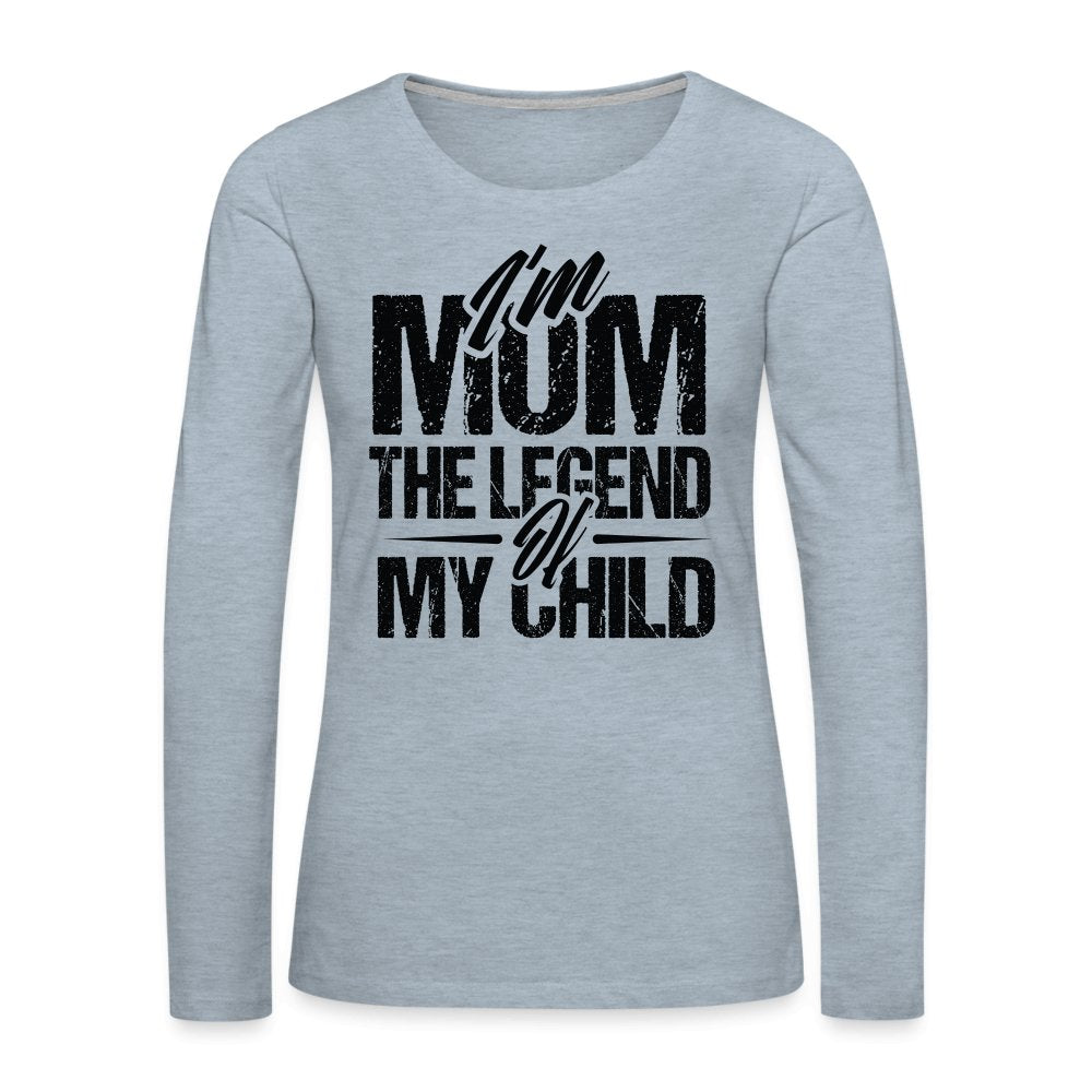 I'm Mom The Legend Of My Child Women's Premium Long Sleeve T-Shirt - option1# - Women's Premium Long Sleeve T-Shirt | Spreadshirt 876