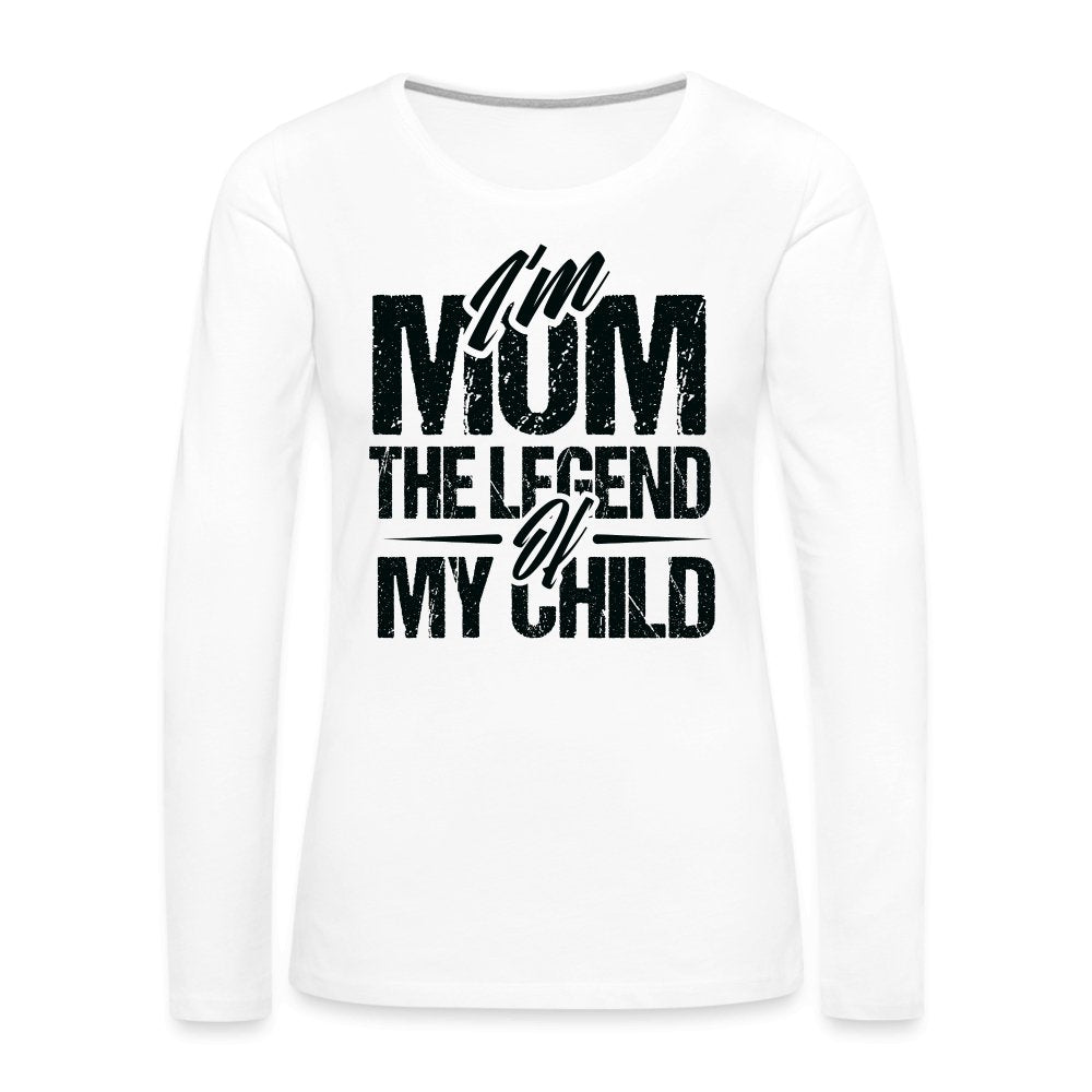 I'm Mom The Legend Of My Child Women's Premium Long Sleeve T-Shirt - white