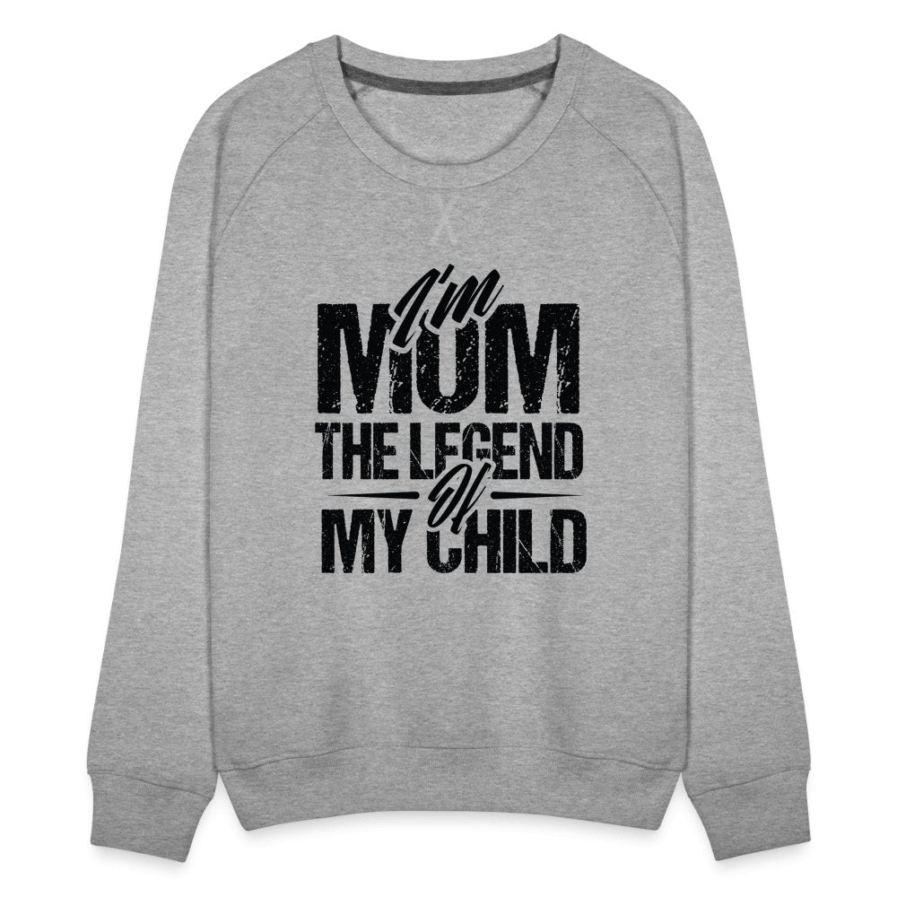 I'm Mom The Legend Of My Child Women’s Premium Sweatshirt - heather grey