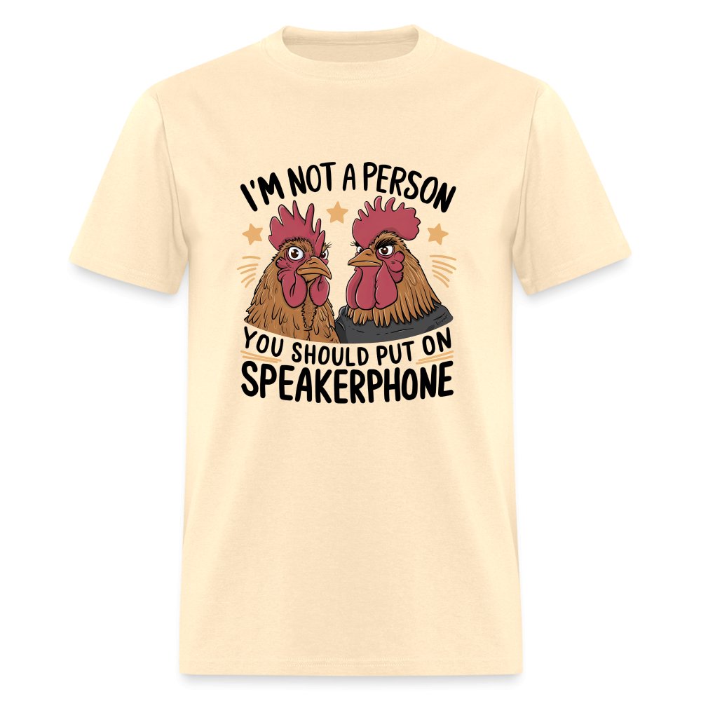 I'm Not A Person You Should Put On Speakerphone (Funny Chicken) T-Shirt - natural