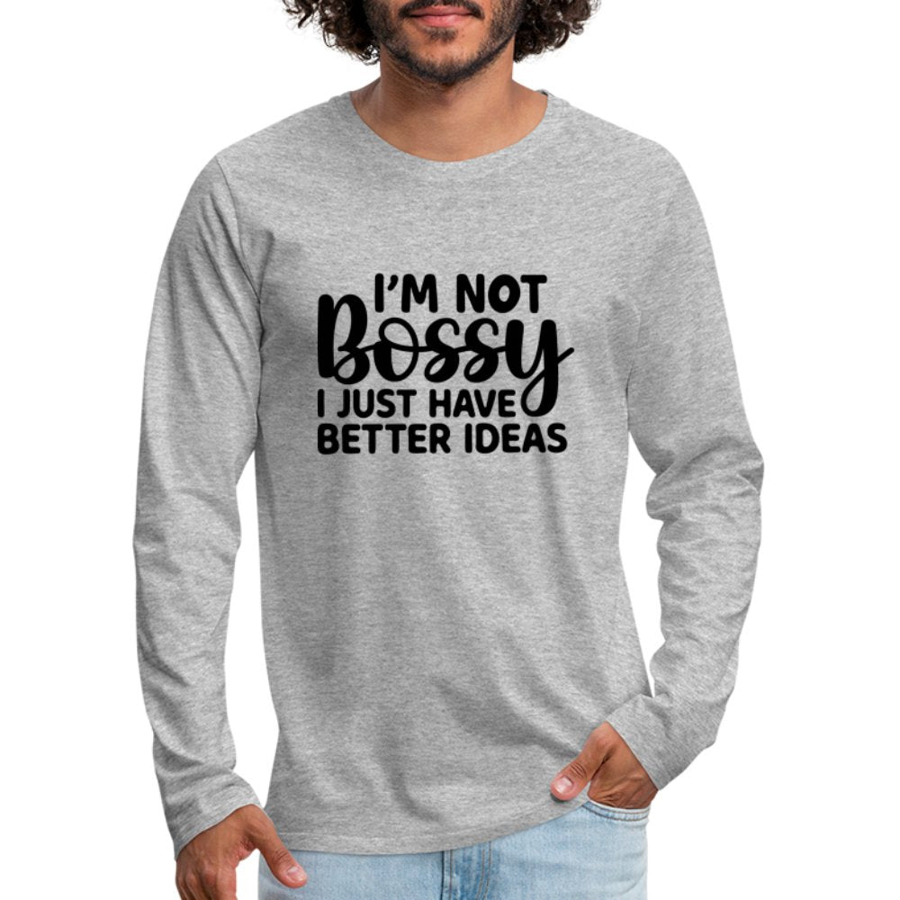 I'm Not Bossy I Just Have Better Ideas Men's Premium Long Sleeve T-Shirt - heather gray