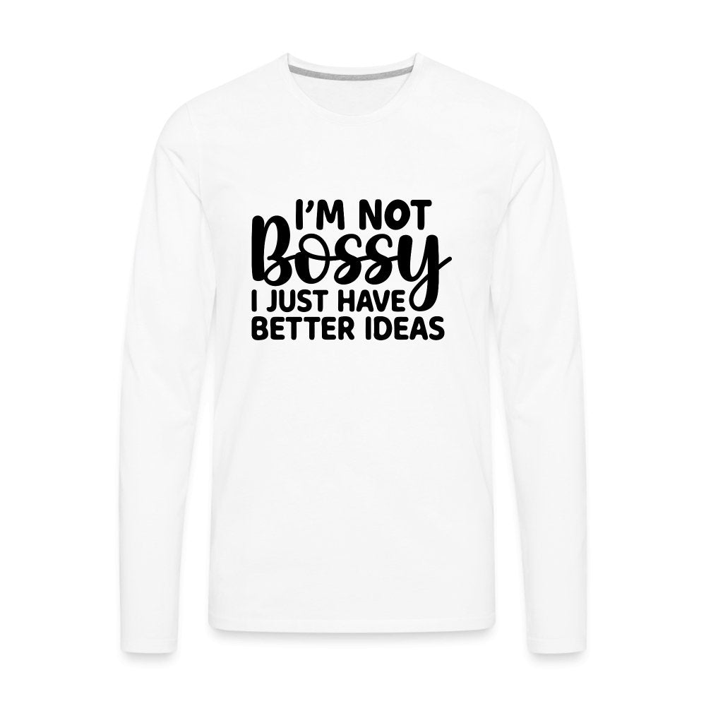 I'm Not Bossy I Just Have Better Ideas Men's Premium Long Sleeve T-Shirt - white