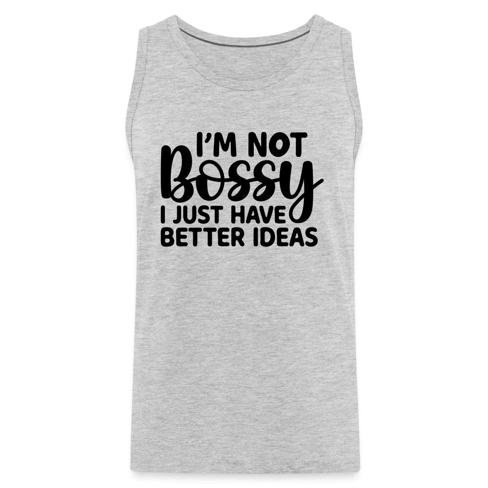 I'm Not Bossy I Just Have Better Ideas Men’s Premium Tank Top - heather gray