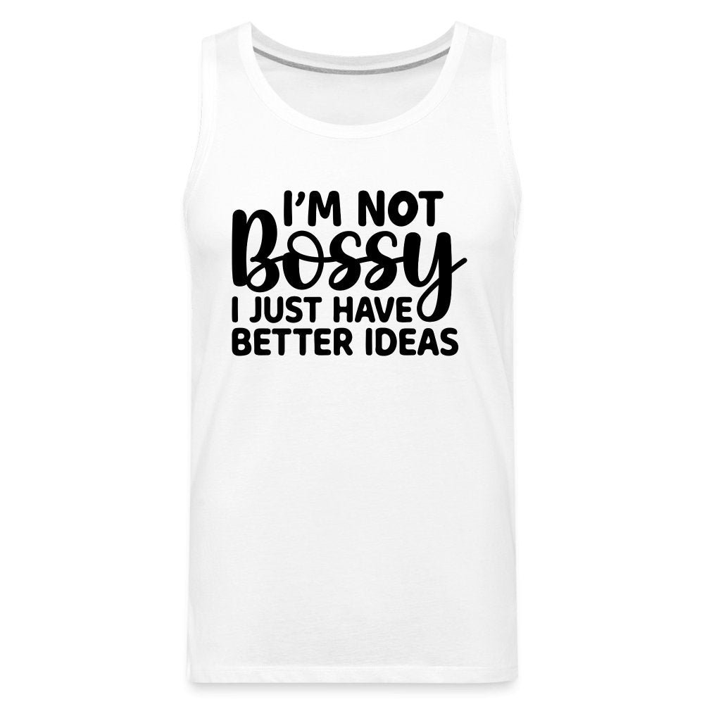 I'm Not Bossy I Just Have Better Ideas Men’s Premium Tank Top - white