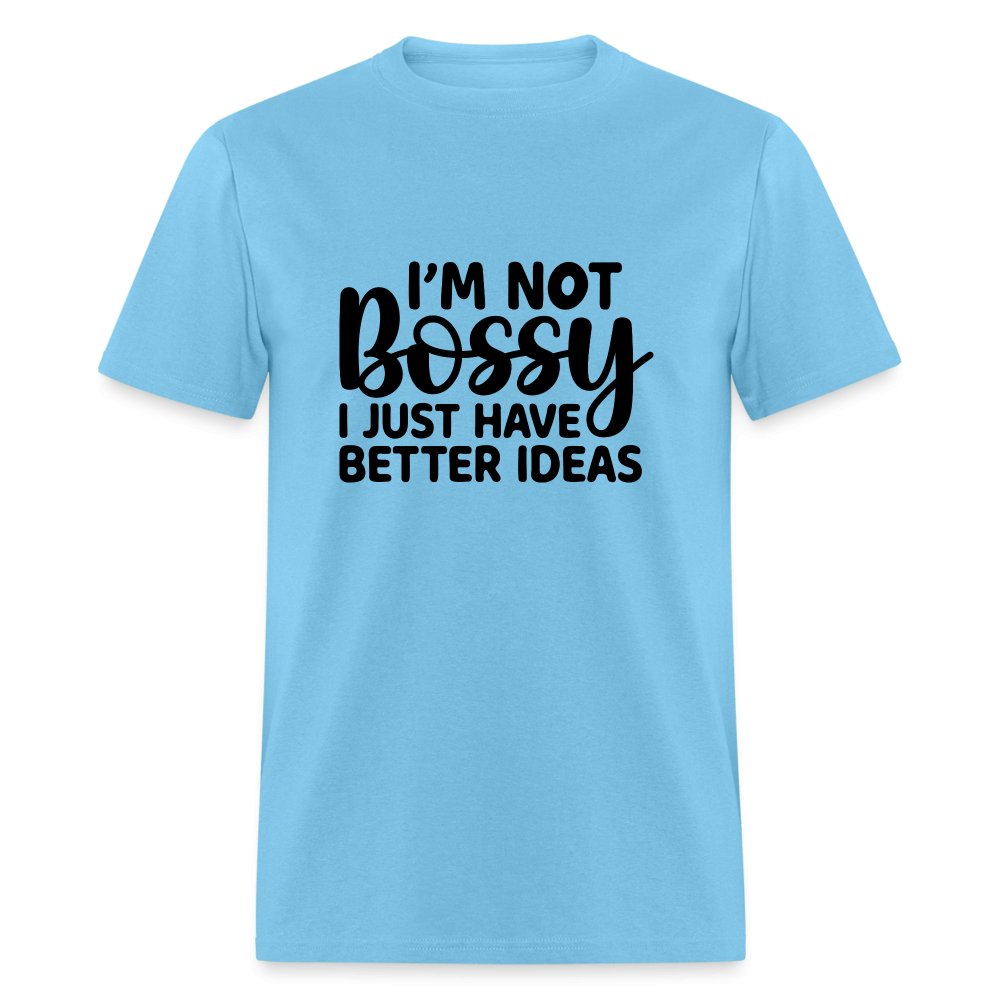 I'm Not Bossy I Just Have Better Ideas T-Shirt - aquatic blue