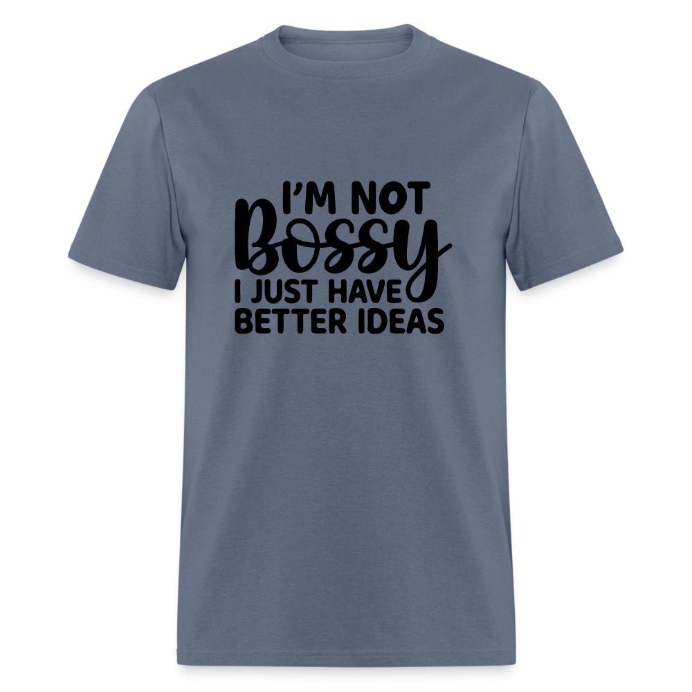 I'm Not Bossy I Just Have Better Ideas T-Shirt - denim