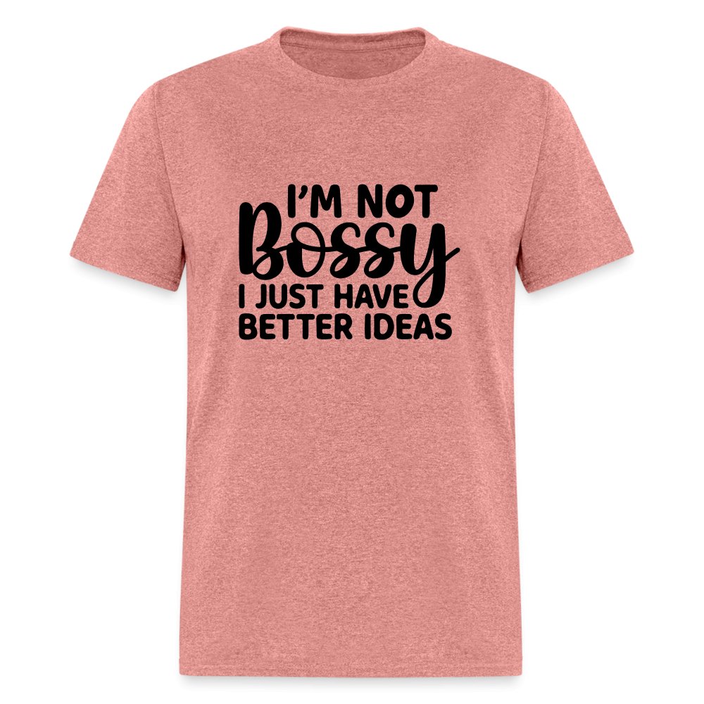 I'm Not Bossy I Just Have Better Ideas T-Shirt - heather mauve