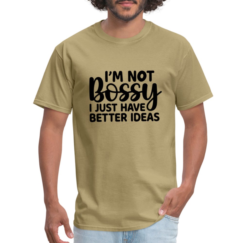 I'm Not Bossy I Just Have Better Ideas T-Shirt - khaki