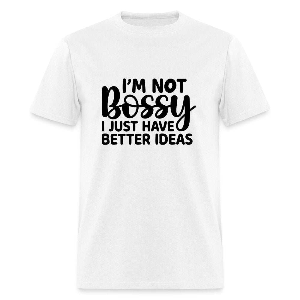 I'm Not Bossy I Just Have Better Ideas T-Shirt - khaki