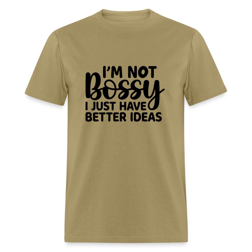 I'm Not Bossy I Just Have Better Ideas T-Shirt - khaki