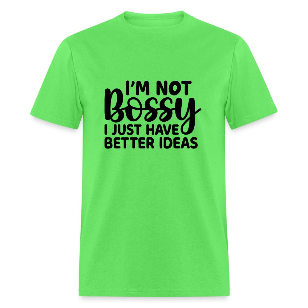 I'm Not Bossy I Just Have Better Ideas T-Shirt - sage