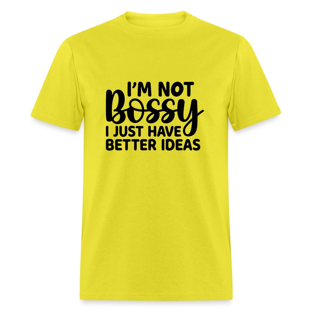 I'm Not Bossy I Just Have Better Ideas T-Shirt - yellow