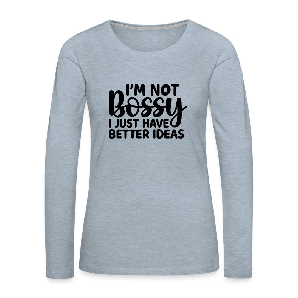 I'm Not Bossy I Just Have Better Ideas Women's Premium Long Sleeve T-Shirt - option1# - Women's Premium Long Sleeve T-Shirt | Spreadshirt 876