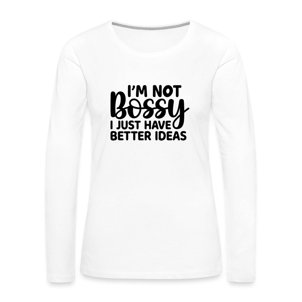 I'm Not Bossy I Just Have Better Ideas Women's Premium Long Sleeve T-Shirt - white