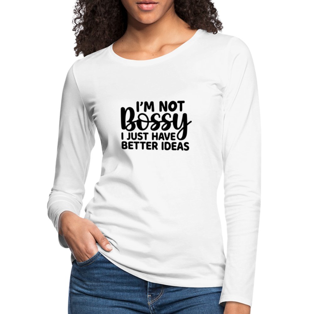 I'm Not Bossy I Just Have Better Ideas Women's Premium Long Sleeve T-Shirt - white