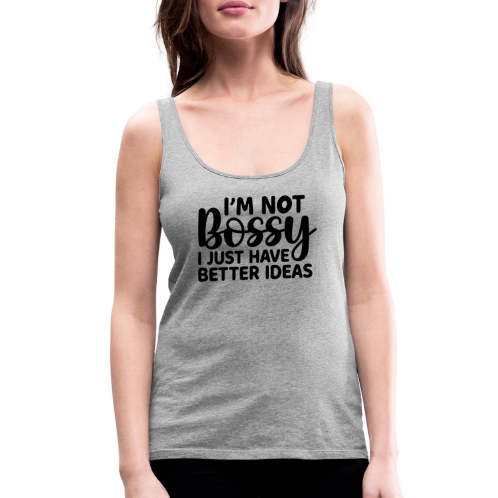 I'm Not Bossy I Just Have Better Ideas Women’s Premium Tank Top - heather gray