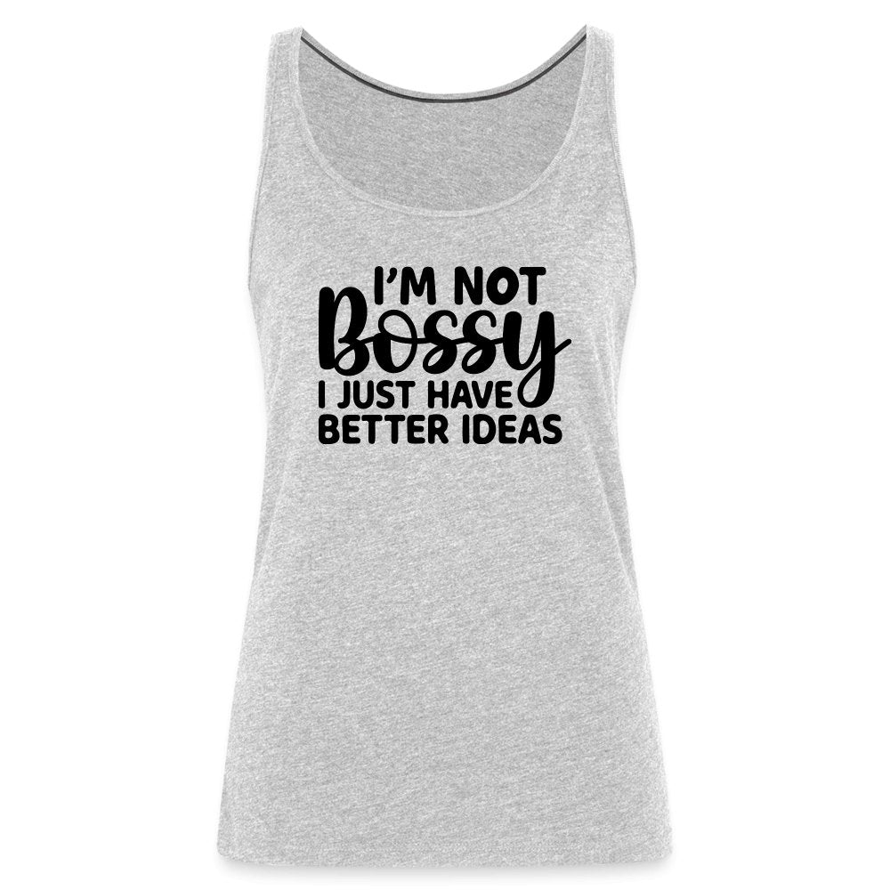 I'm Not Bossy I Just Have Better Ideas Women’s Premium Tank Top - heather gray