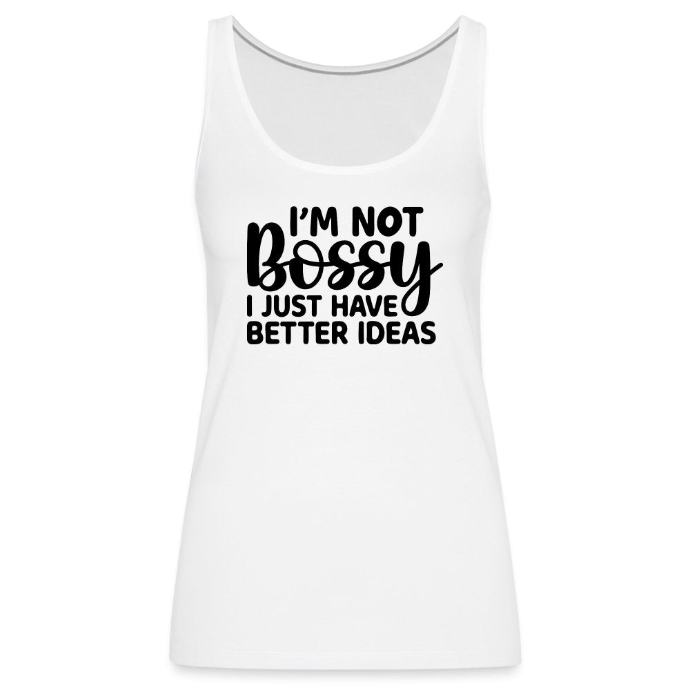 I'm Not Bossy I Just Have Better Ideas Women’s Premium Tank Top - white