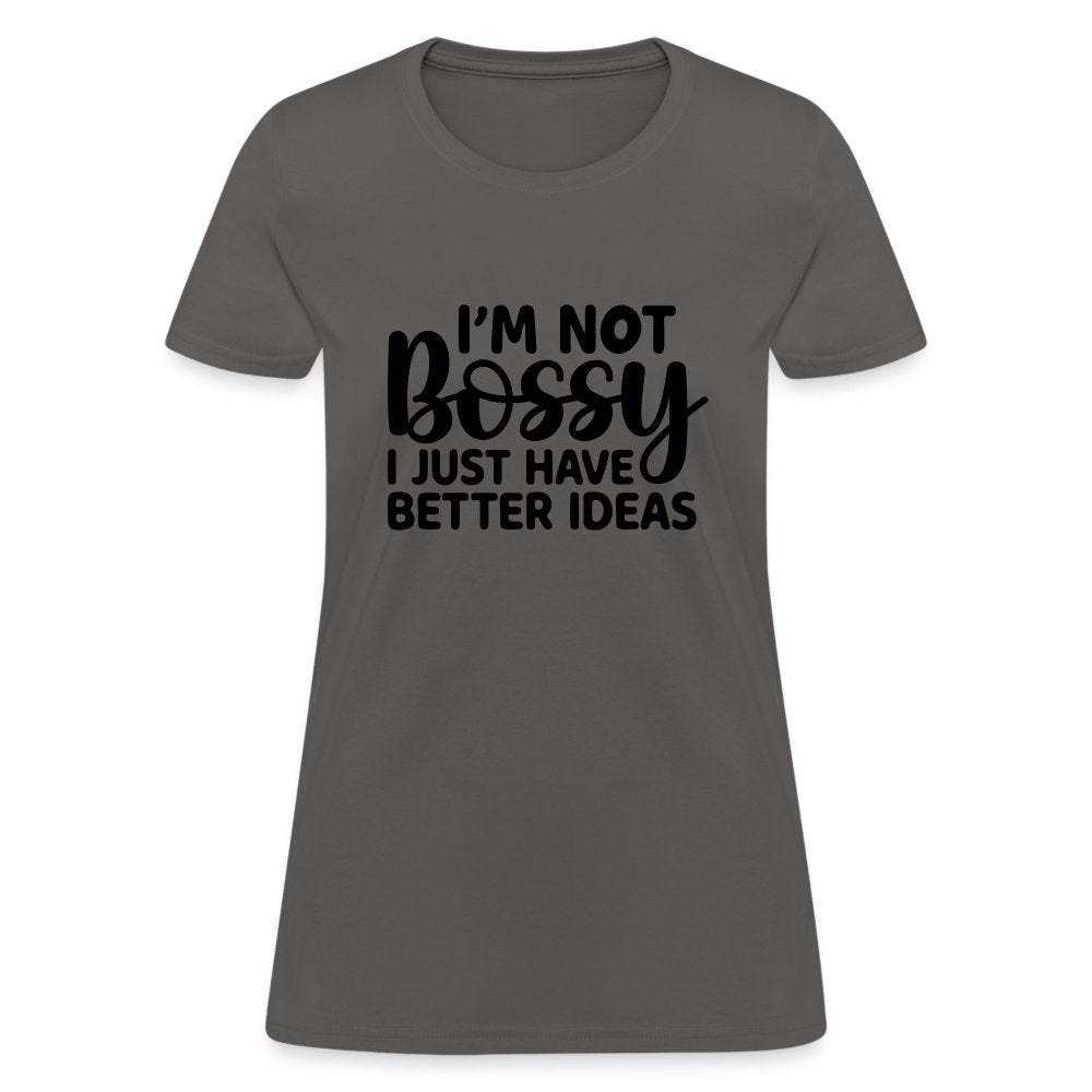 I'm Not Bossy I Just Have Better Ideas Women's T-Shirt - charcoal