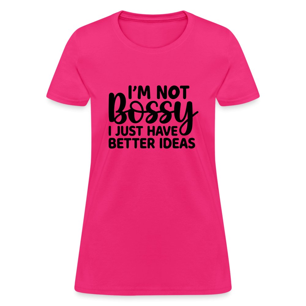 I'm Not Bossy I Just Have Better Ideas Women's T-Shirt - fuchsia