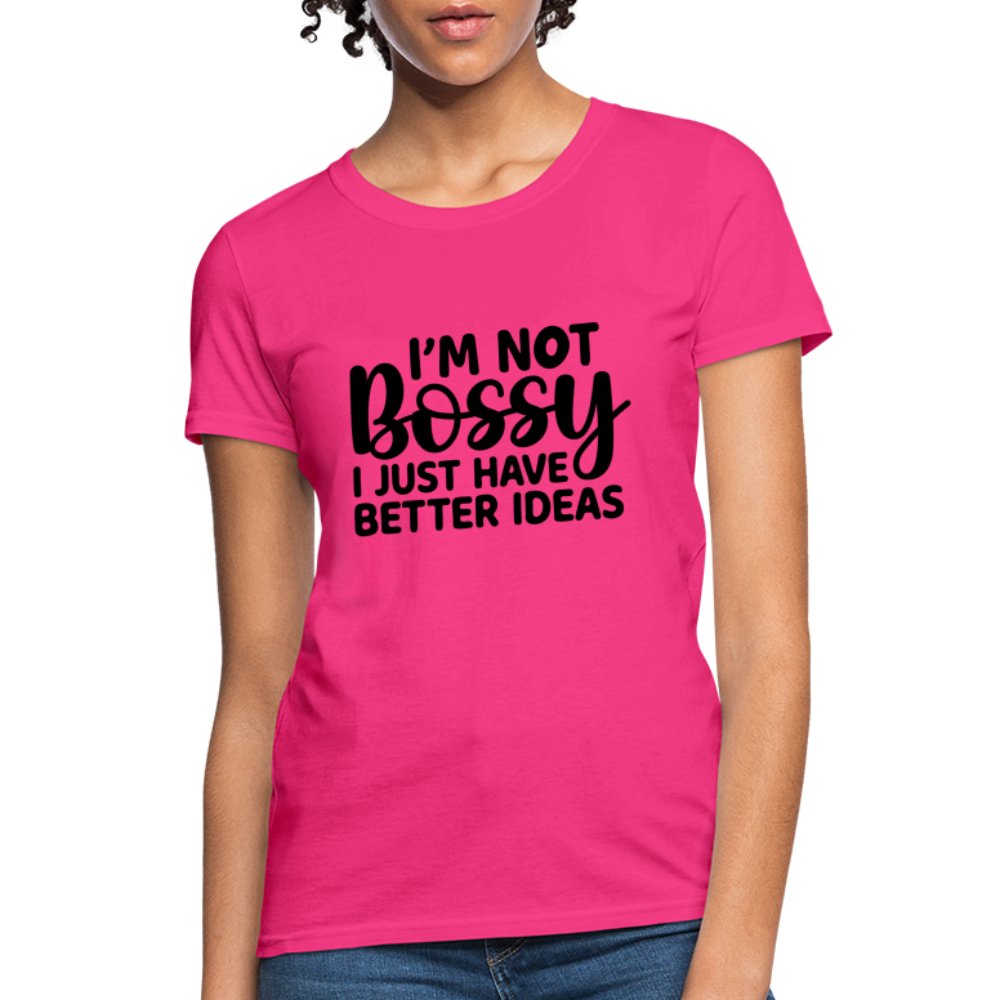 I'm Not Bossy I Just Have Better Ideas Women's T-Shirt - fuchsia