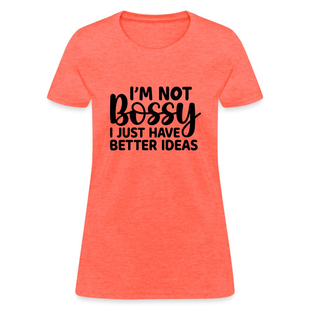 I'm Not Bossy I Just Have Better Ideas Women's T-Shirt - heather coral