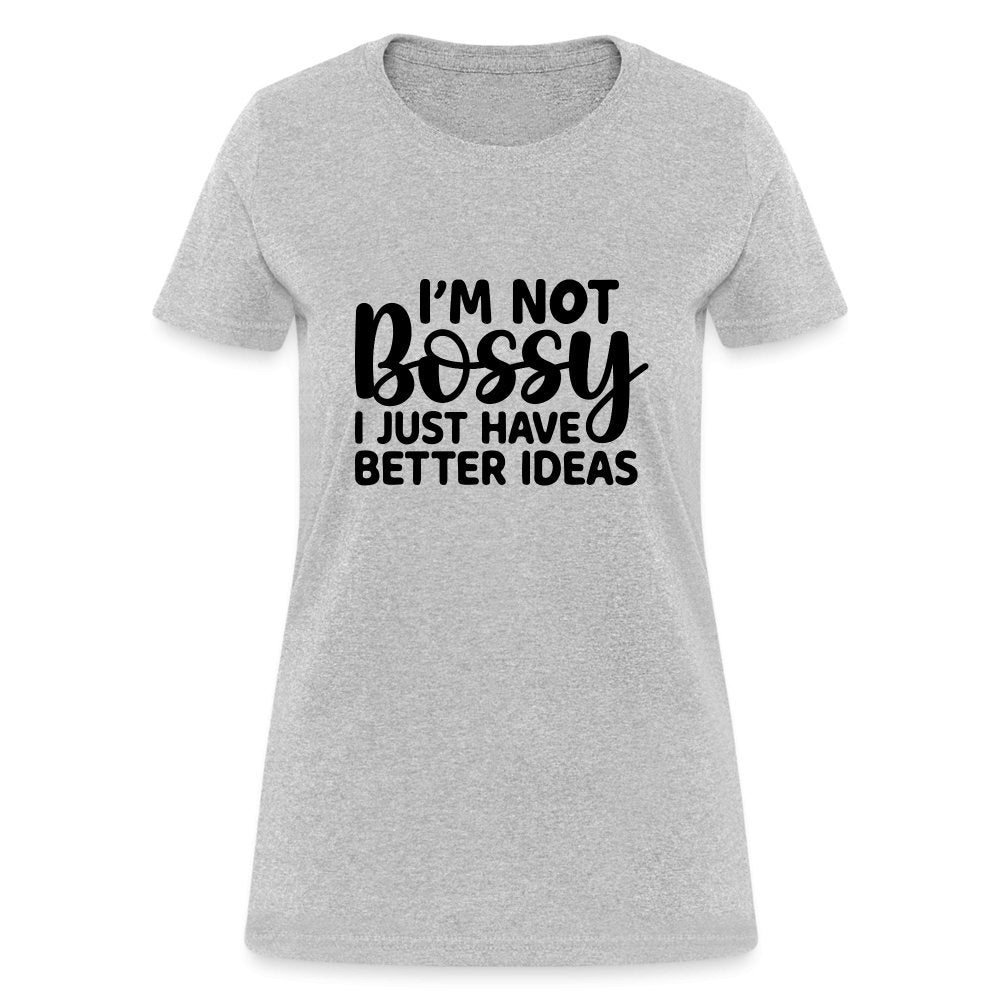 I'm Not Bossy I Just Have Better Ideas Women's T-Shirt - heather gray