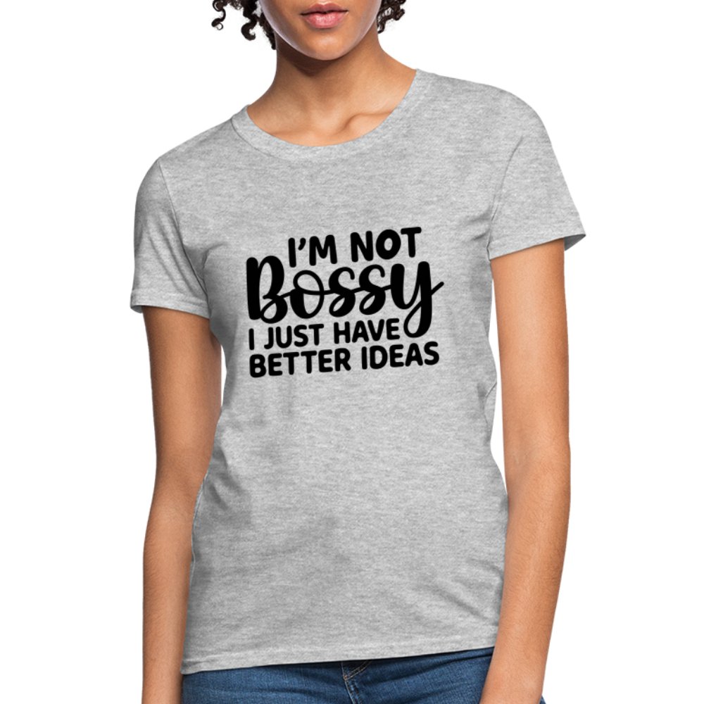 I'm Not Bossy I Just Have Better Ideas Women's T-Shirt - heather gray