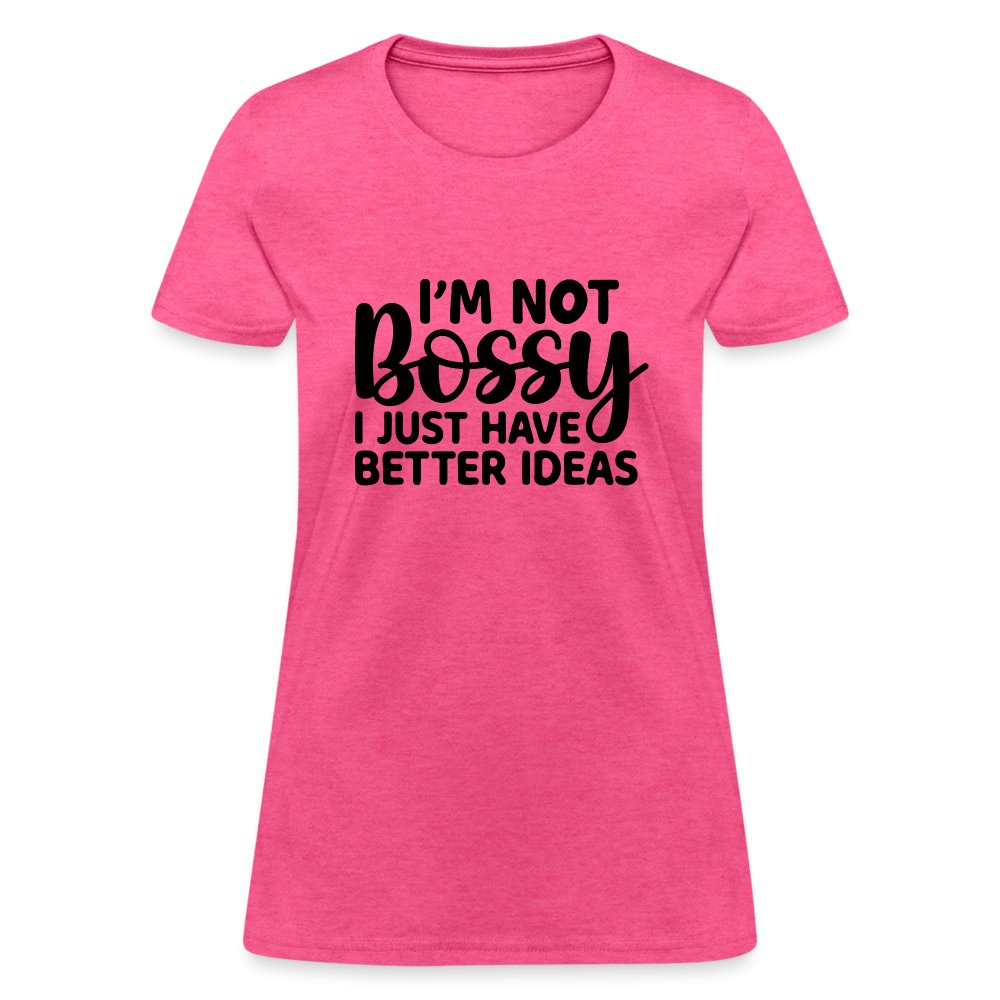 I'm Not Bossy I Just Have Better Ideas Women's T-Shirt - heather pink