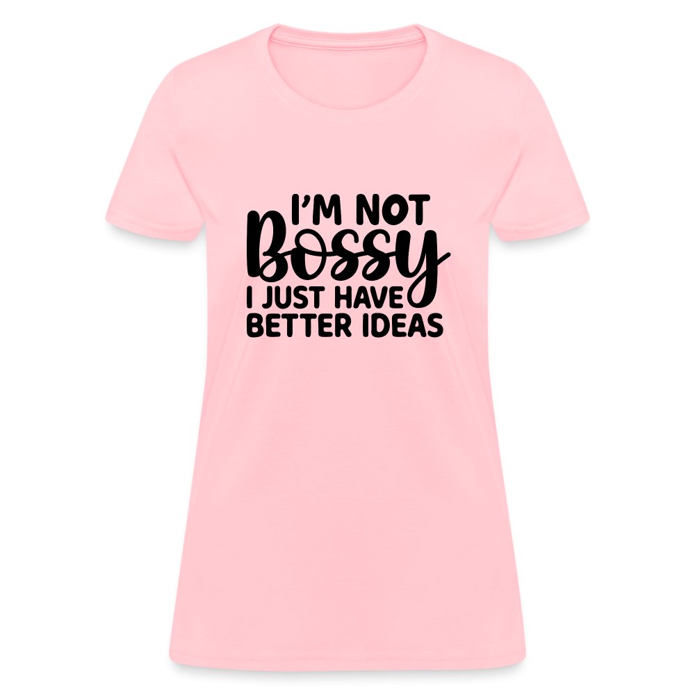 I'm Not Bossy I Just Have Better Ideas Women's T-Shirt - pink