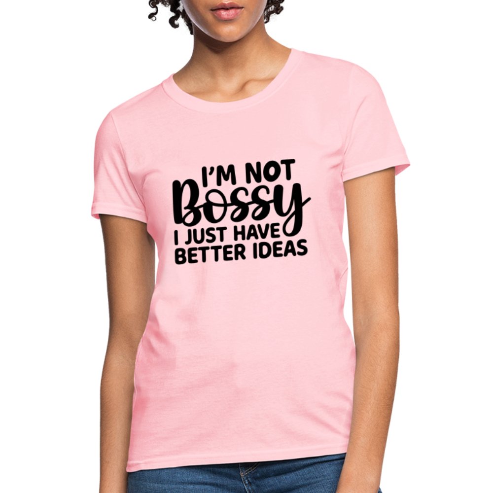 I'm Not Bossy I Just Have Better Ideas Women's T-Shirt - pink