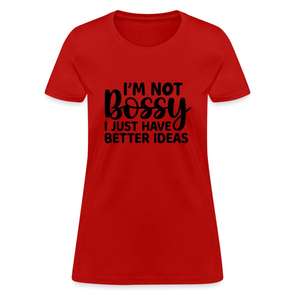 I'm Not Bossy I Just Have Better Ideas Women's T-Shirt - red