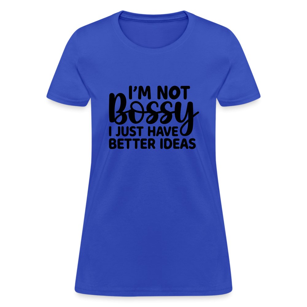 I'm Not Bossy I Just Have Better Ideas Women's T-Shirt - royal blue