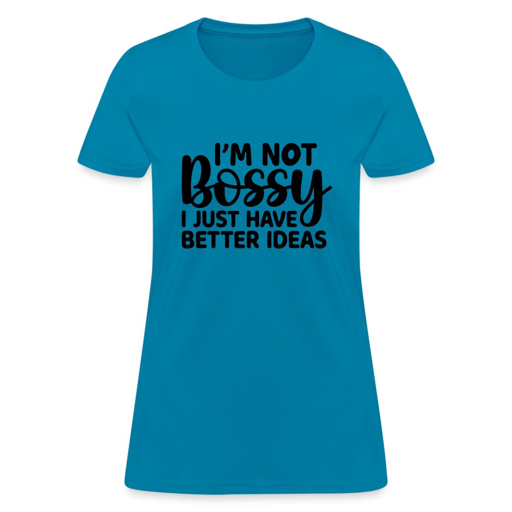 I'm Not Bossy I Just Have Better Ideas Women's T-Shirt - turquoise