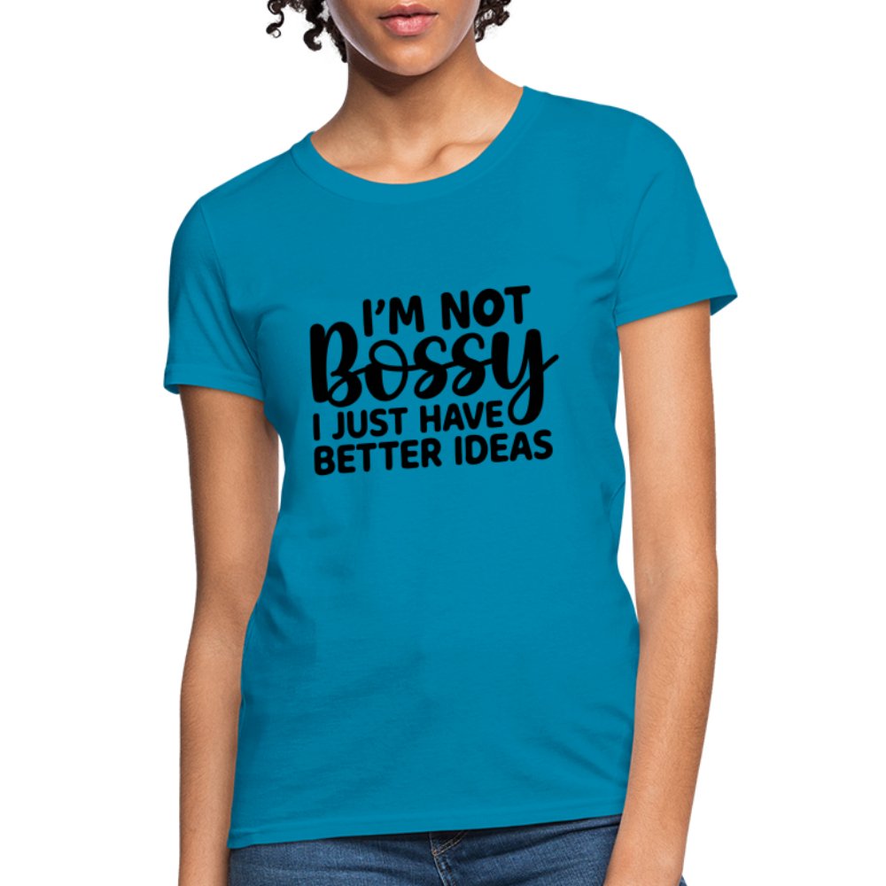 I'm Not Bossy I Just Have Better Ideas Women's T-Shirt - turquoise