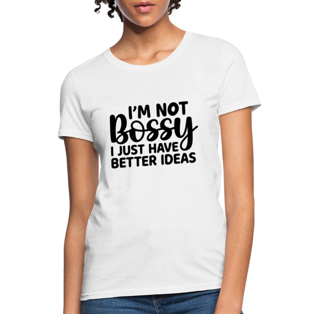 I'm Not Bossy I Just Have Better Ideas Women's T-Shirt - white