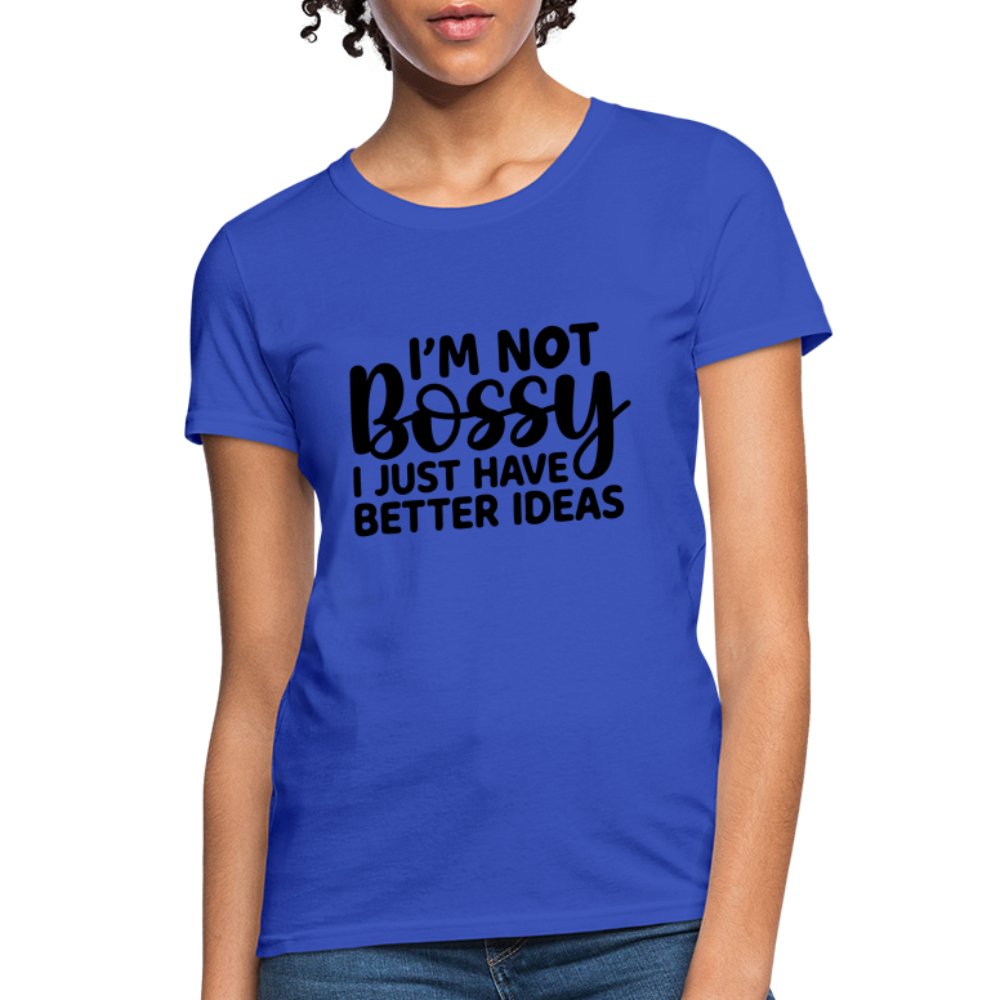 I'm Not Bossy I Just Have Better Ideas Women's T-Shirt - white