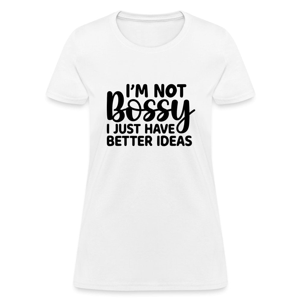 I'm Not Bossy I Just Have Better Ideas Women's T-Shirt - white