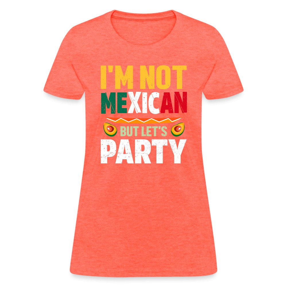 I'm Not Mexican but let's Party Women's T-Shirt (Cinco de Mayo) - heather coral