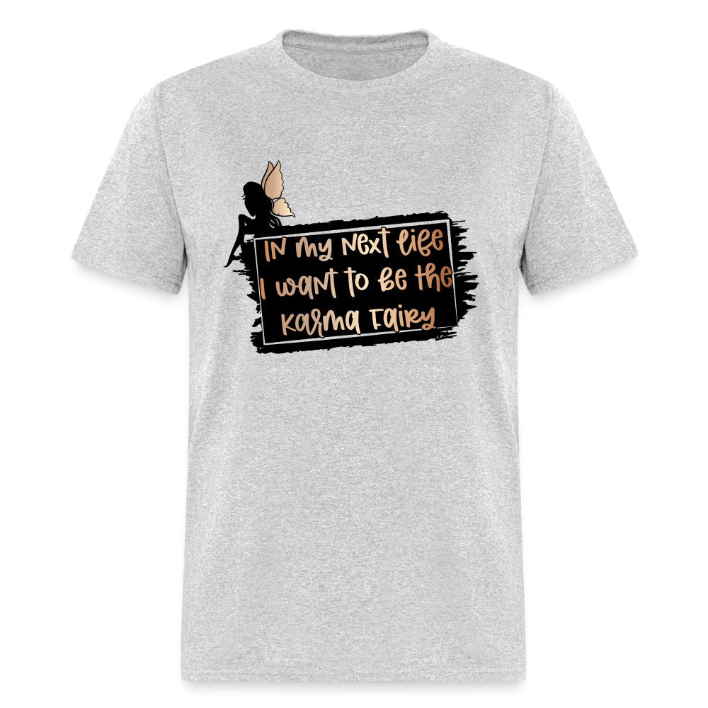 In My Next Life I Want To Be The Karma Fairy T-Shirt - heather gray