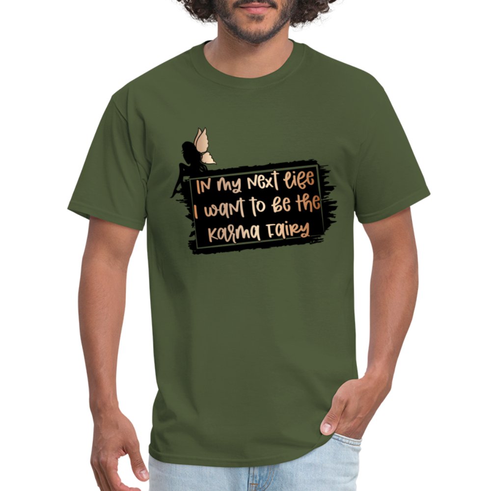 In My Next Life I Want To Be The Karma Fairy T-Shirt - military green