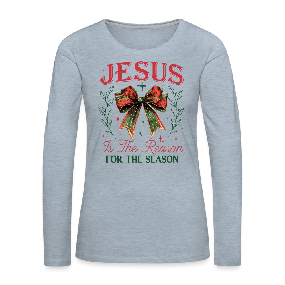 Jesus Is The Reason For The Season Women's Premium Long Sleeve T-Shirt - heather ice blue