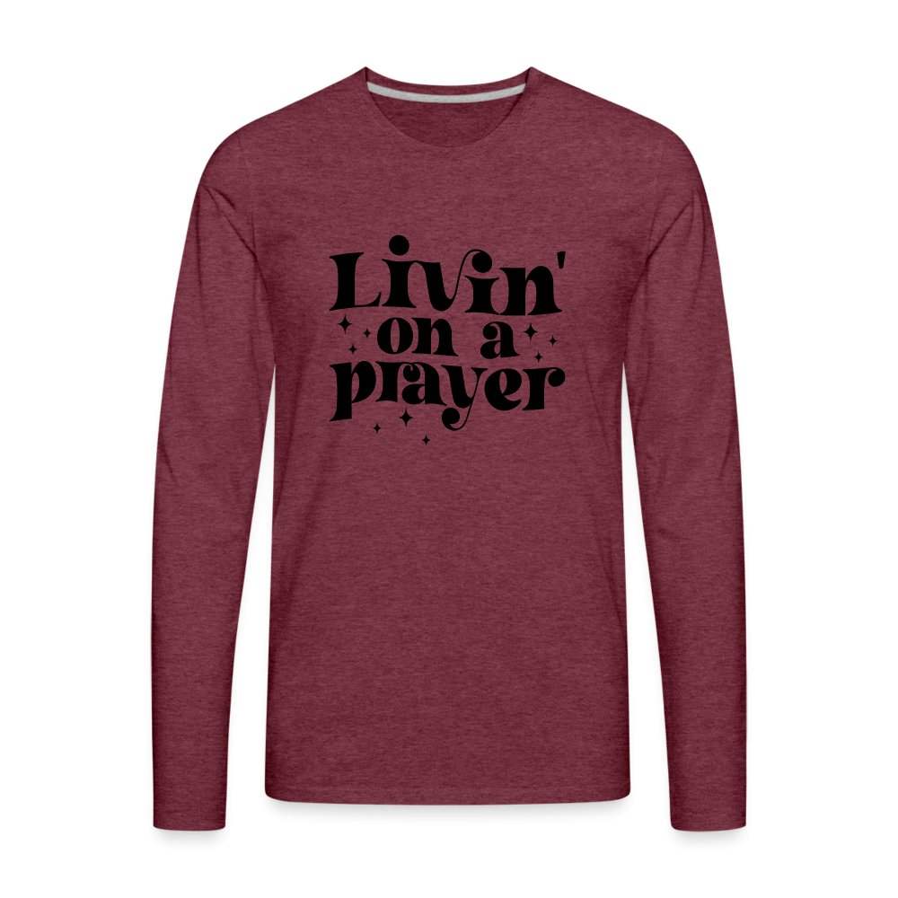 Livin on a Prayer Men's Premium Long Sleeve T-Shirt - heather burgundy