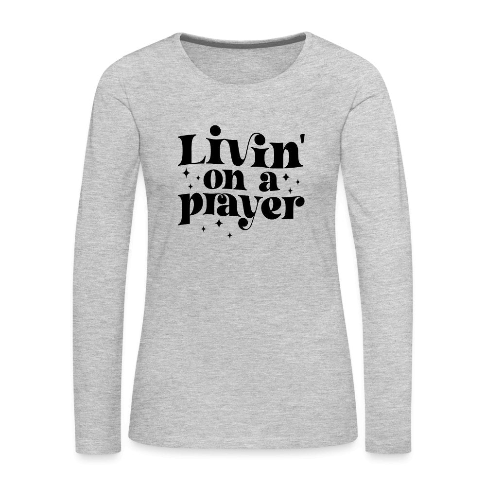 Livin on a Prayer Women's Premium Long Sleeve T-Shirt - heather gray